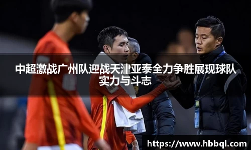 中超激战广州队迎战天津亚泰全力争胜展现球队实力与斗志